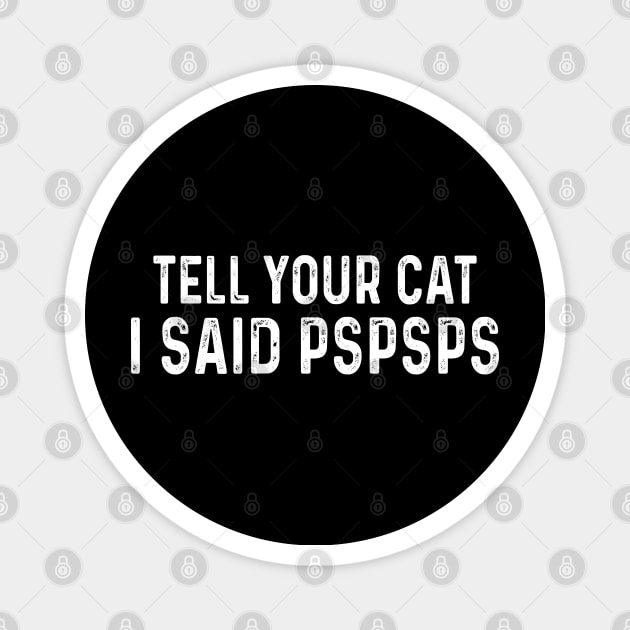 Tell You Cat I Said Pspsps Magnet by raeex